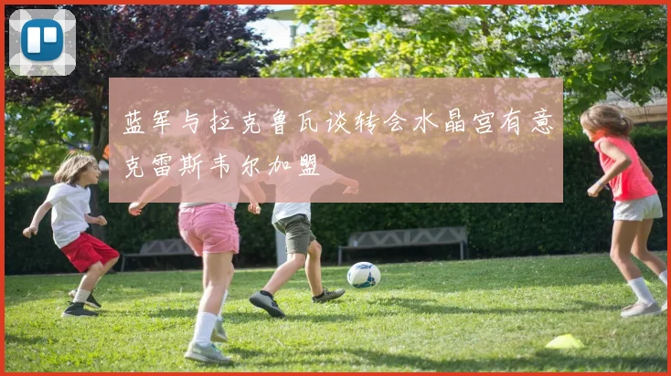 蓝军与拉克鲁瓦谈转会水晶宫有意克雷斯韦尔加盟